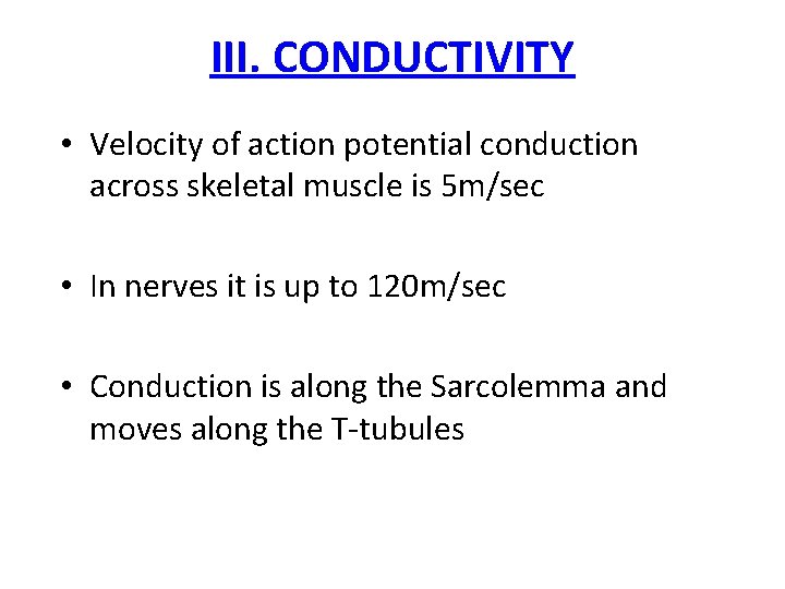 III. CONDUCTIVITY • Velocity of action potential conduction across skeletal muscle is 5 m/sec