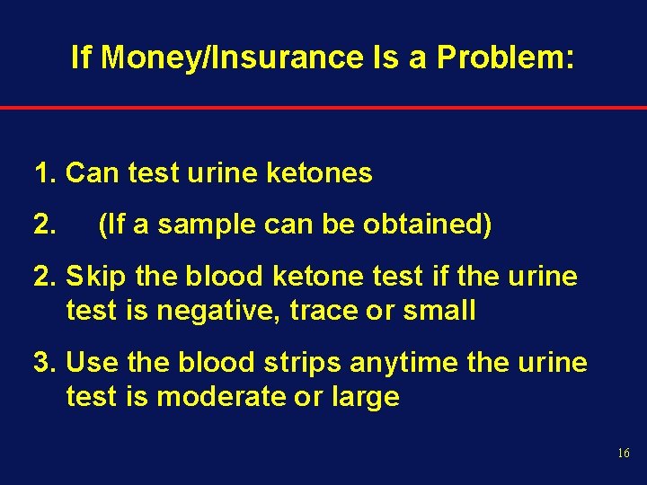 If Money/Insurance Is a Problem: 1. Can test urine ketones 2. (If a sample