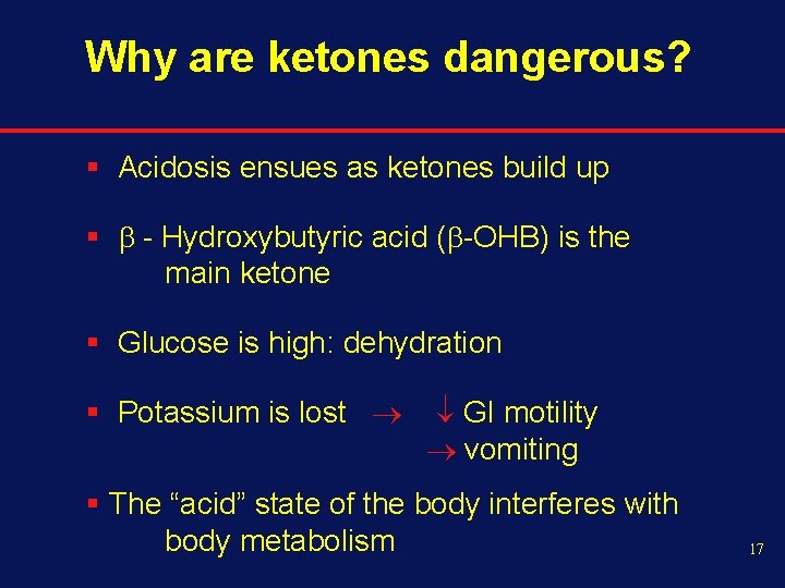 Why are ketones dangerous? § Acidosis ensues as ketones build up § - Hydroxybutyric