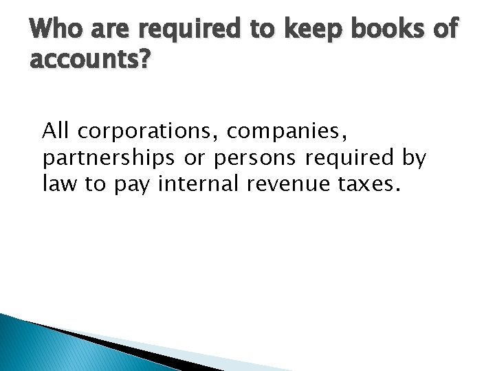 Who are required to keep books of accounts? All corporations, companies, partnerships or persons