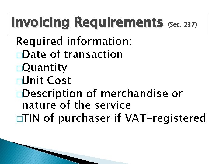 Invoicing Requirements (Sec. 237) Required information: �Date of transaction �Quantity �Unit Cost �Description of