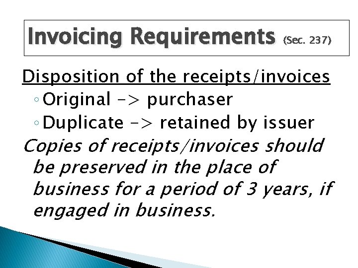 Invoicing Requirements (Sec. 237) Disposition of the receipts/invoices ◦ Original -> purchaser ◦ Duplicate