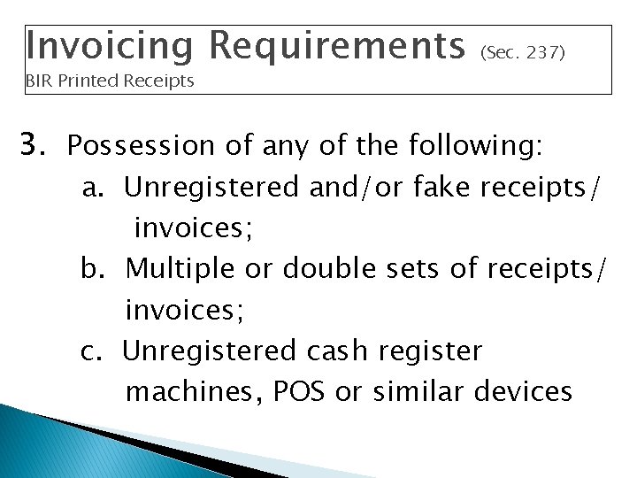 Invoicing Requirements (Sec. 237) BIR Printed Receipts 3. Possession of any of the following: Invoicing Requirements (Sec. 237) BIR Printed Receipts 3. Possession of any of the following: