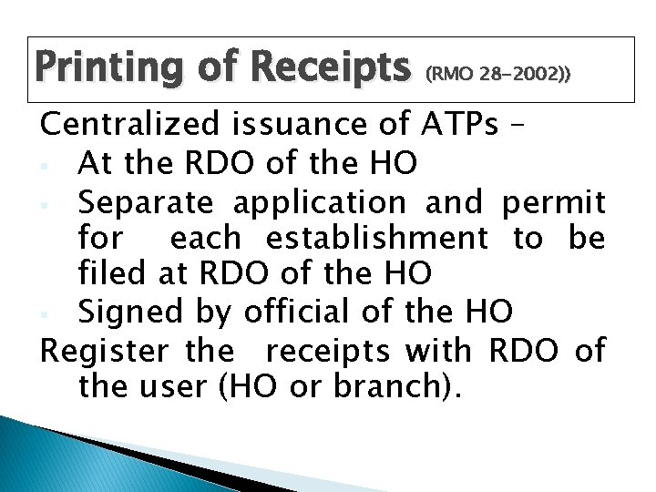 Printing of Receipts (RMO 28 -2002)) Centralized issuance of ATPs – § At the