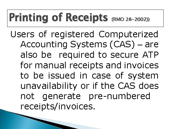 Printing of Receipts (RMO 28 -2002)) Users of registered Computerized Accounting Systems (CAS) –