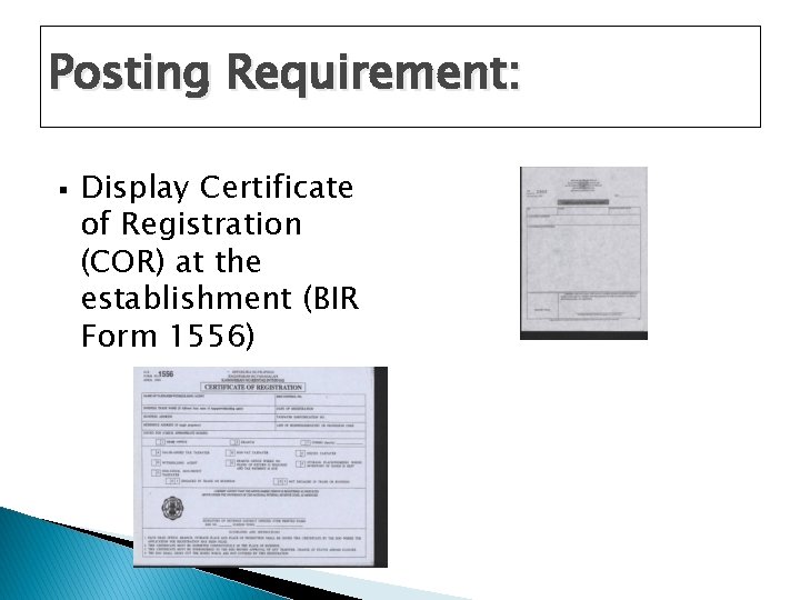 Posting Requirement: § Display Certificate of Registration (COR) at the establishment (BIR Form 1556) Posting Requirement: § Display Certificate of Registration (COR) at the establishment (BIR Form 1556)