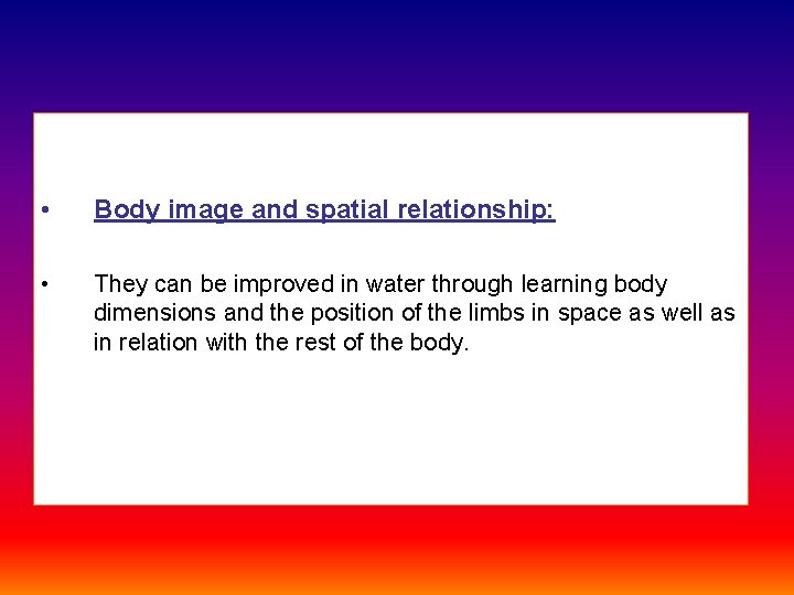  • Body image and spatial relationship: • They can be improved in water