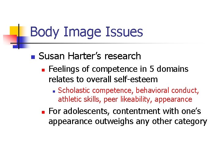 Body Image Issues n Susan Harter’s research n Feelings of competence in 5 domains