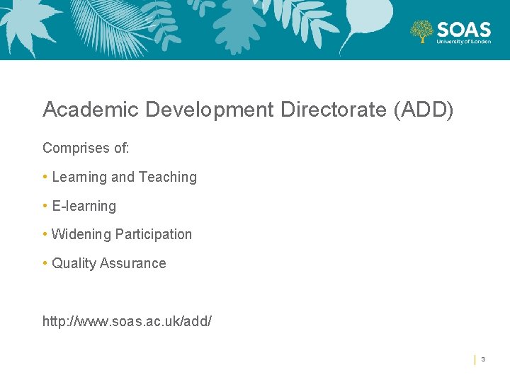 Academic Development Directorate (ADD) Comprises of: • Learning and Teaching • E-learning • Widening