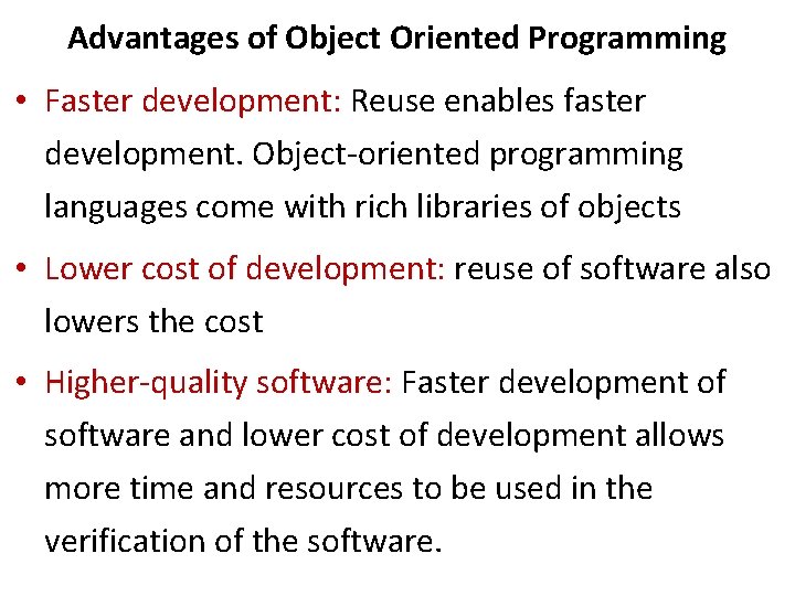 Advantages of Object Oriented Programming • Faster development: Reuse enables faster development. Object-oriented programming