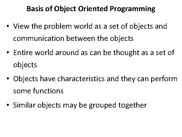 Basis of Object Oriented Programming • View the problem world as a set of Basis of Object Oriented Programming • View the problem world as a set of