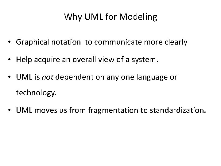 Why UML for Modeling • Graphical notation to communicate more clearly • Help acquire