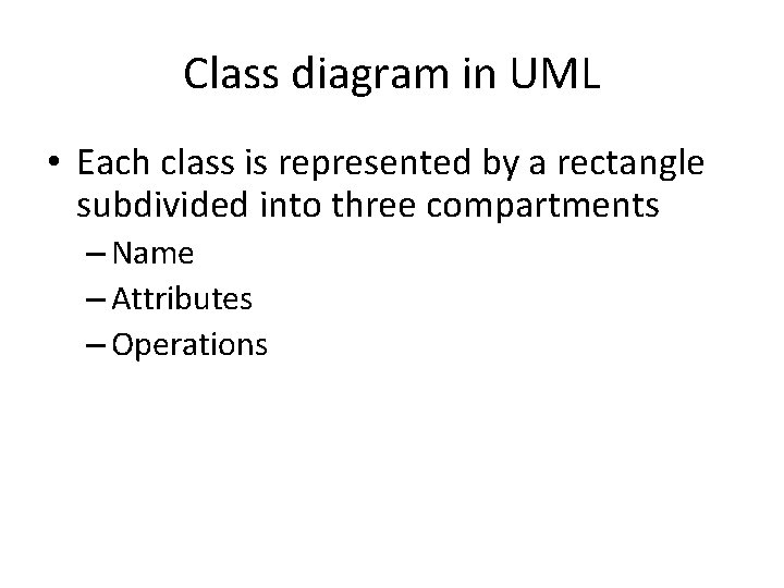 Class diagram in UML • Each class is represented by a rectangle subdivided into