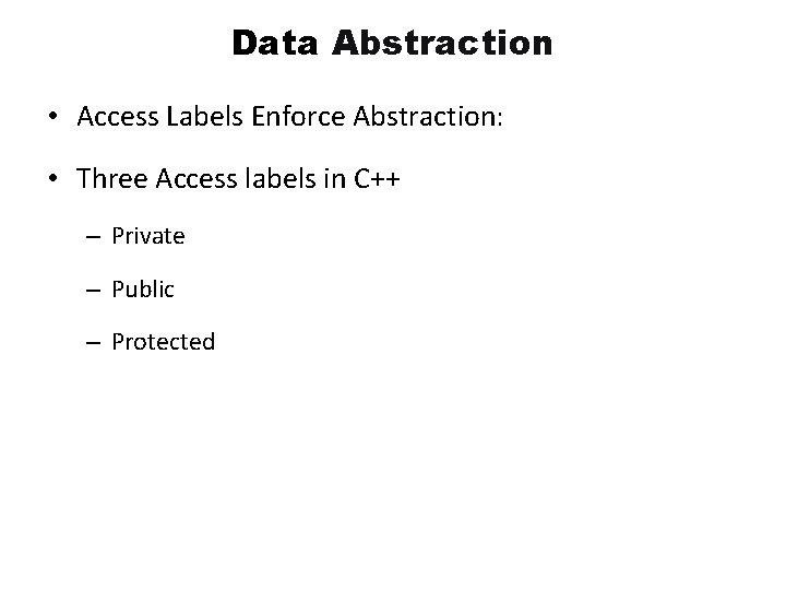 Data Abstraction • Access Labels Enforce Abstraction: • Three Access labels in C++ – Data Abstraction • Access Labels Enforce Abstraction: • Three Access labels in C++ –