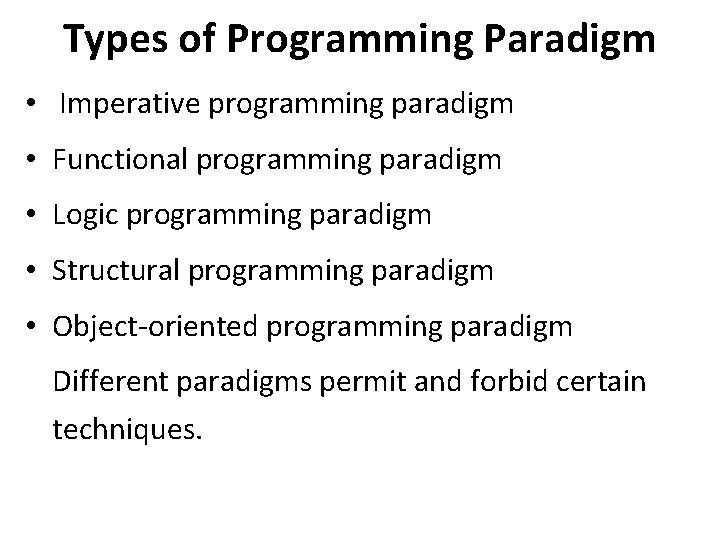 Types of Programming Paradigm • Imperative programming paradigm • Functional programming paradigm • Logic Types of Programming Paradigm • Imperative programming paradigm • Functional programming paradigm • Logic