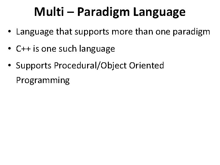 Multi – Paradigm Language • Language that supports more than one paradigm • C++ Multi – Paradigm Language • Language that supports more than one paradigm • C++