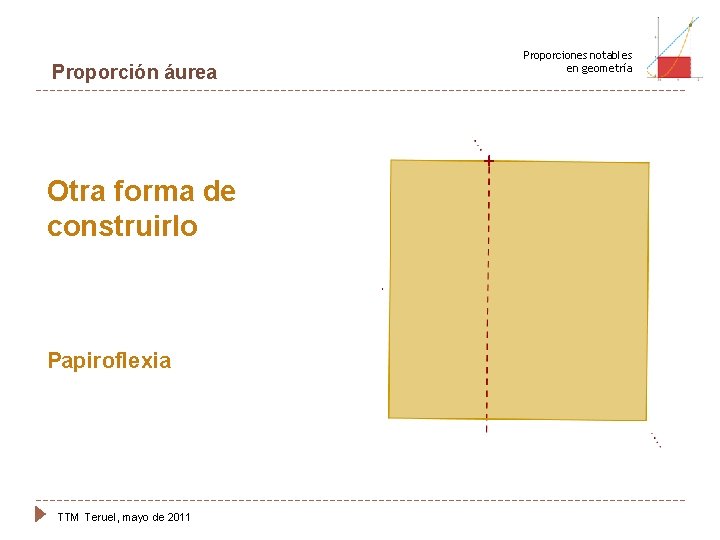 Proporción áurea Otra forma de construirlo Papiroflexia TTM Teruel, mayo de 2011 Proporciones notables