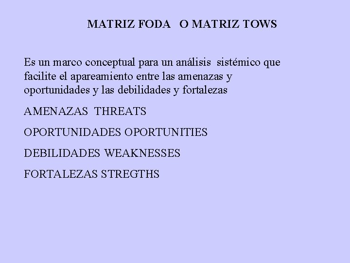 MATRIZ FODA O MATRIZ TOWS Es un marco conceptual para un análisis sistémico que