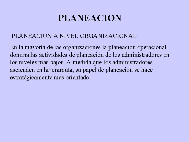 PLANEACION A NIVEL ORGANIZACIONAL En la mayoría de las organizaciones la planeación operacional domina