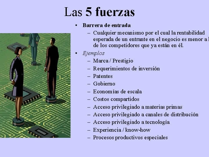Las 5 fuerzas • Barrera de entrada – Cualquier mecanismo por el cual la