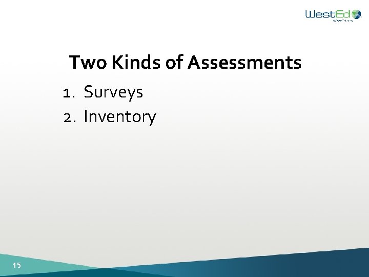 Two Kinds of Assessments 1. Surveys 2. Inventory 15 