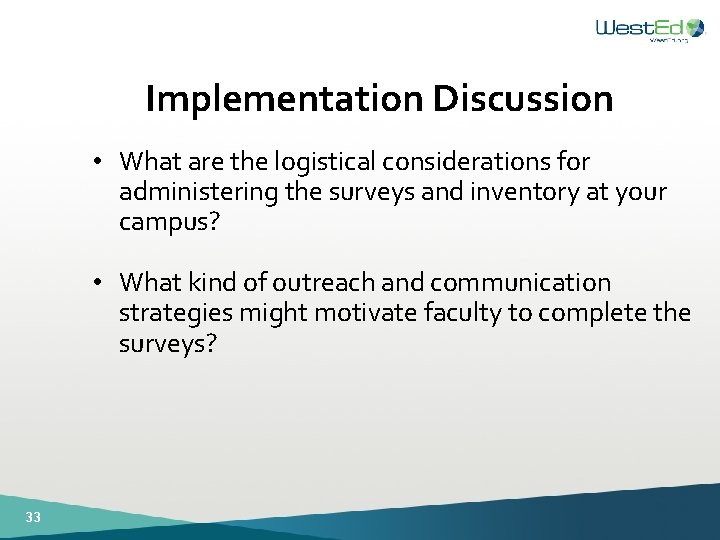 Implementation Discussion • What are the logistical considerations for administering the surveys and inventory