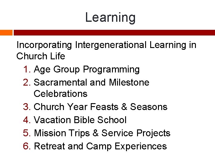Learning Incorporating Intergenerational Learning in Church Life 1. Age Group Programming 2. Sacramental and