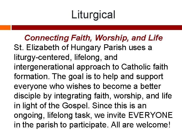 Liturgical Connecting Faith, Worship, and Life St. Elizabeth of Hungary Parish uses a liturgy-centered,
