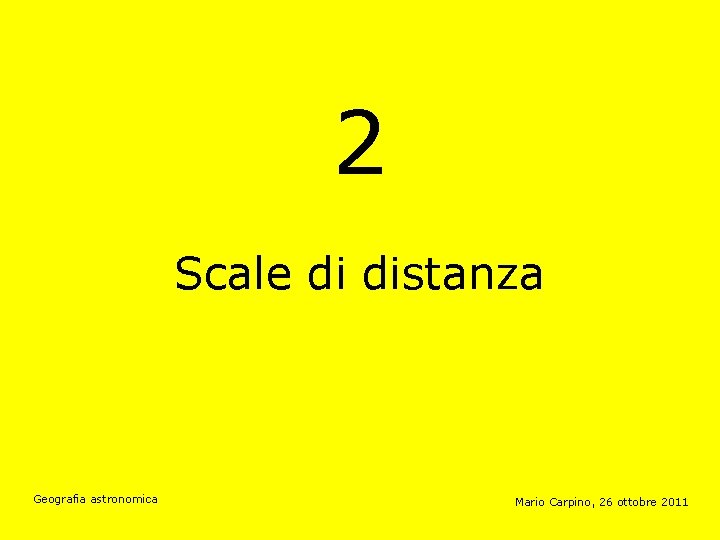 2 Scale di distanza Geografia astronomica Mario Carpino, 26 ottobre 2011 