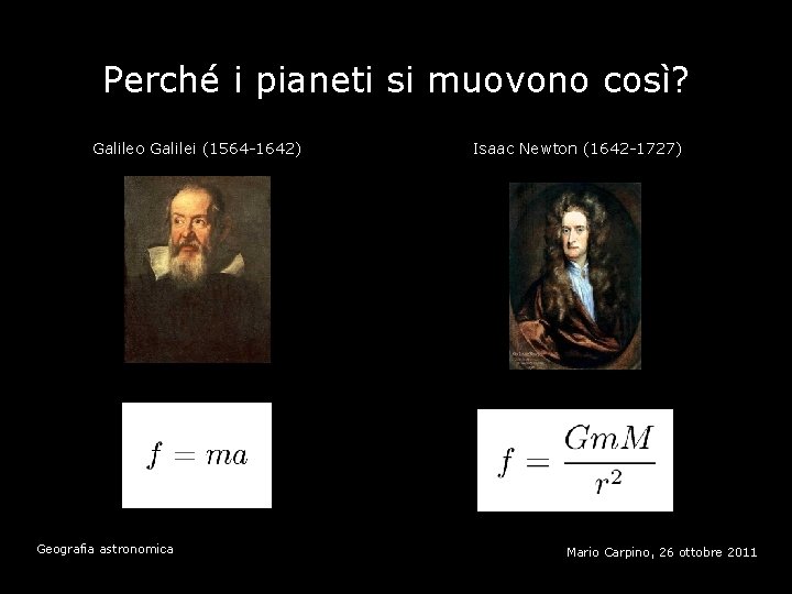 Perché i pianeti si muovono così? Galileo Galilei (1564 -1642) Geografia astronomica Isaac Newton