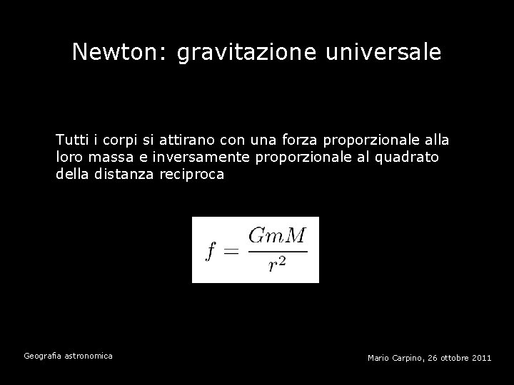 Newton: gravitazione universale Tutti i corpi si attirano con una forza proporzionale alla loro