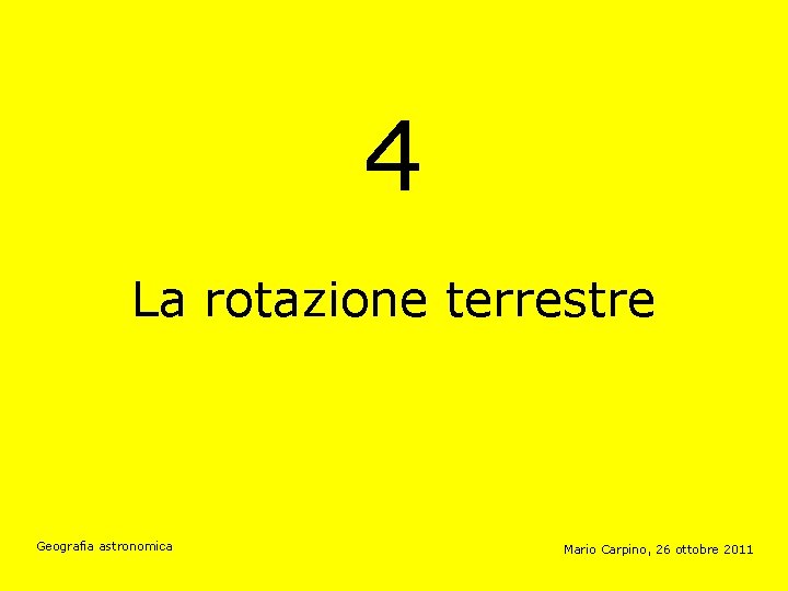 4 La rotazione terrestre Geografia astronomica Mario Carpino, 26 ottobre 2011 