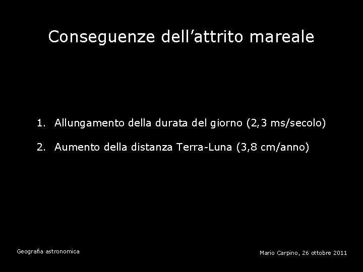 Conseguenze dell’attrito mareale 1. Allungamento della durata del giorno (2, 3 ms/secolo) 2. Aumento