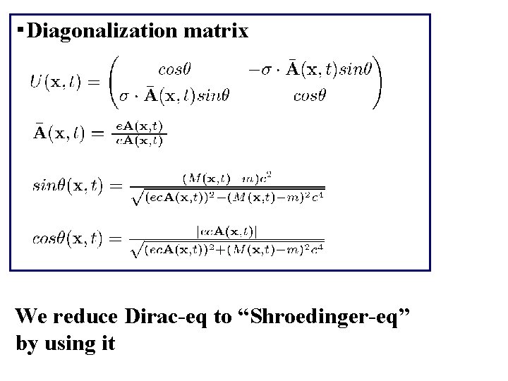 ・Diagonalization matrix We reduce Dirac-eq to “Shroedinger-eq” by using it 