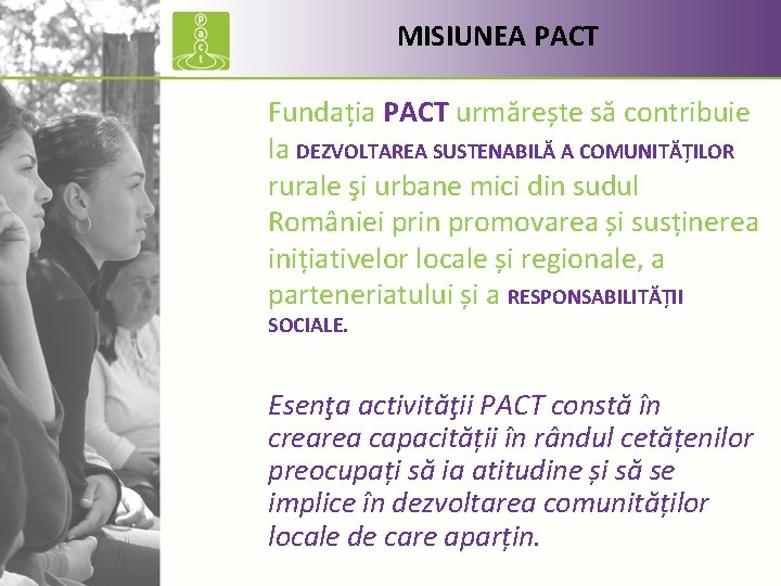 MISIUNEA PACT Fundația PACT urmărește să contribuie la DEZVOLTAREA SUSTENABILĂ A COMUNITĂȚILOR rurale şi