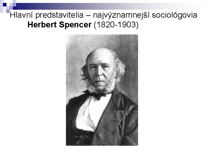 Hlavní predstavitelia – najvýznamnejší sociológovia Herbert Spencer (1820 -1903) 