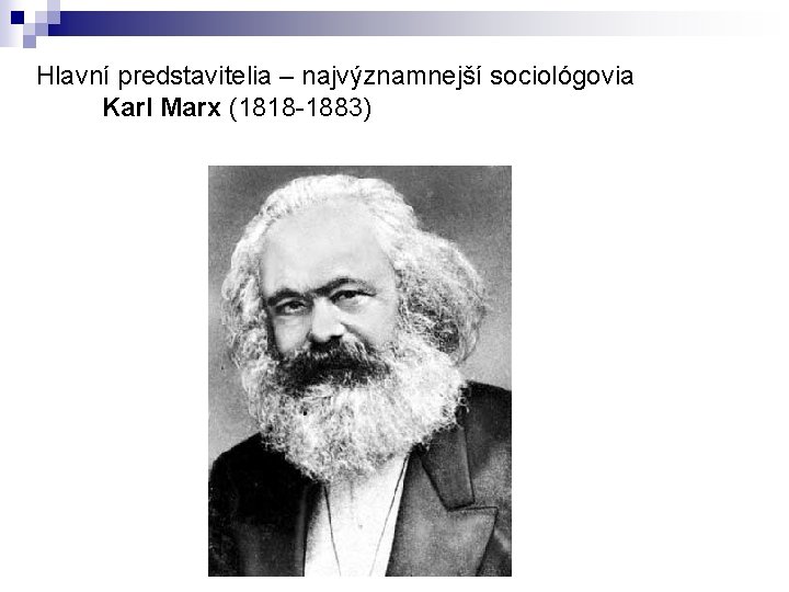 Hlavní predstavitelia – najvýznamnejší sociológovia Karl Marx (1818 -1883) 