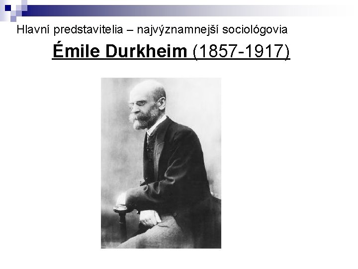 Hlavní predstavitelia – najvýznamnejší sociológovia Émile Durkheim (1857 -1917) 