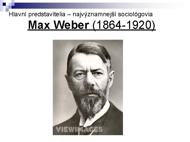 Hlavní predstavitelia – najvýznamnejší sociológovia Max Weber (1864 -1920) 