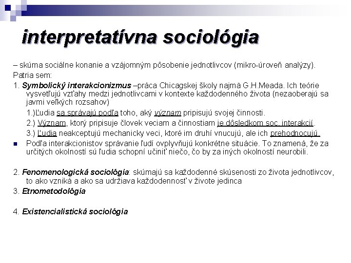 interpretatívna sociológia – skúma sociálne konanie a vzájomným pôsobenie jednotlivcov (mikro-úroveň analýzy). Patria sem: