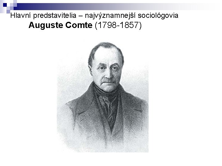 Hlavní predstavitelia – najvýznamnejší sociológovia Auguste Comte (1798 -1857) 