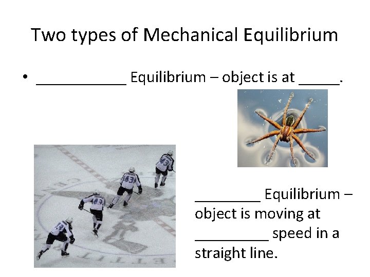 Two types of Mechanical Equilibrium • ______ Equilibrium – object is at _____. ____