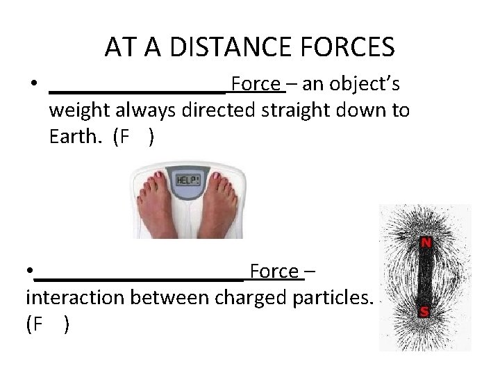 AT A DISTANCE FORCES • ________ Force – an object’s weight always directed straight