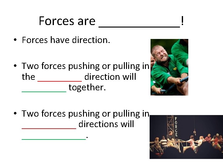 Forces are ______! • Forces have direction. • Two forces pushing or pulling in