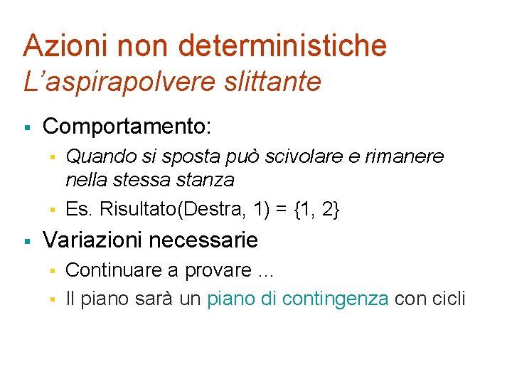 Azioni non deterministiche L’aspirapolvere slittante § Comportamento: § § § Quando si sposta può