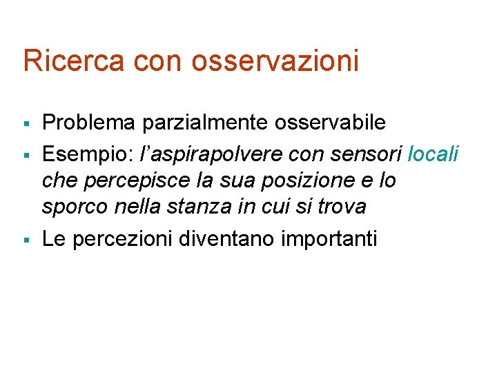 Ricerca con osservazioni § § § Problema parzialmente osservabile Esempio: l’aspirapolvere con sensori locali