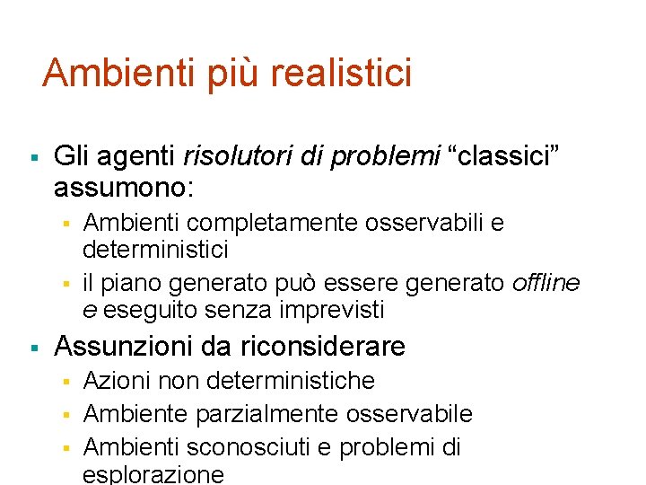 Ambienti più realistici § Gli agenti risolutori di problemi “classici” assumono: § § §