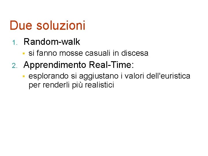 Due soluzioni 1. Random-walk § 2. si fanno mosse casuali in discesa Apprendimento Real-Time: