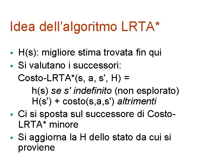 Idea dell’algoritmo LRTA* § § H(s): migliore stima trovata fin qui Si valutano i