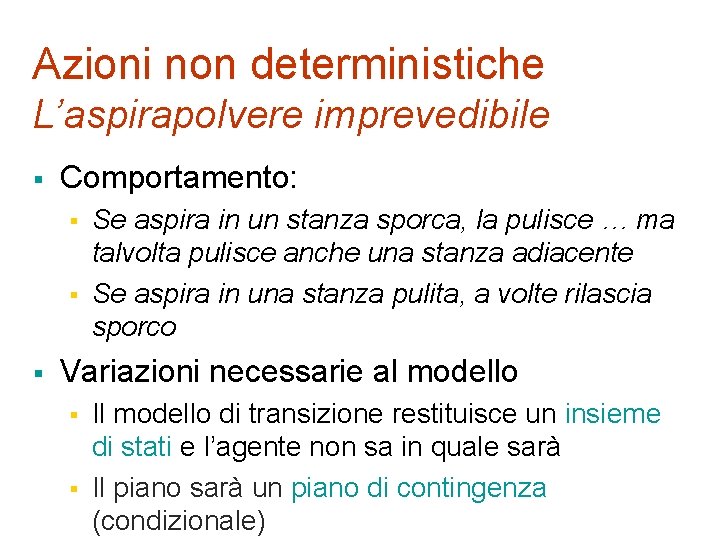 Azioni non deterministiche L’aspirapolvere imprevedibile § Comportamento: § § § Se aspira in un